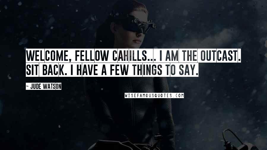 Jude Watson Quotes: Welcome, fellow Cahills... I am the Outcast. Sit back. I have a few things to say.