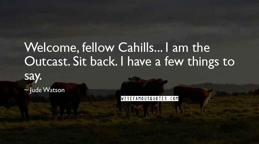 Jude Watson Quotes: Welcome, fellow Cahills... I am the Outcast. Sit back. I have a few things to say.