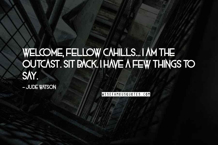 Jude Watson Quotes: Welcome, fellow Cahills... I am the Outcast. Sit back. I have a few things to say.