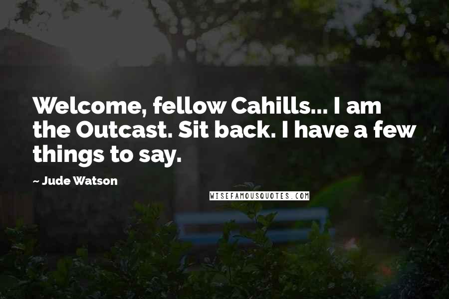 Jude Watson Quotes: Welcome, fellow Cahills... I am the Outcast. Sit back. I have a few things to say.