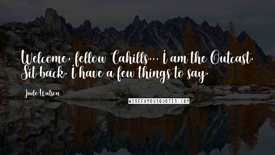 Jude Watson Quotes: Welcome, fellow Cahills... I am the Outcast. Sit back. I have a few things to say.