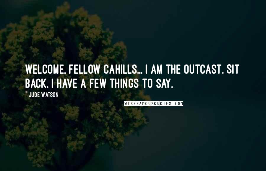Jude Watson Quotes: Welcome, fellow Cahills... I am the Outcast. Sit back. I have a few things to say.