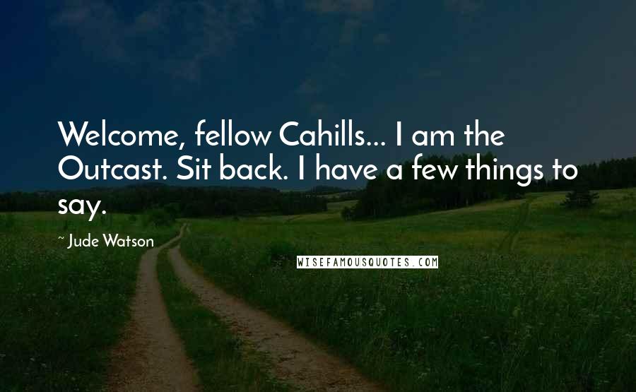 Jude Watson Quotes: Welcome, fellow Cahills... I am the Outcast. Sit back. I have a few things to say.
