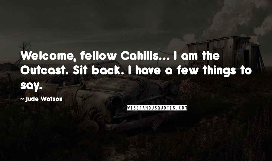 Jude Watson Quotes: Welcome, fellow Cahills... I am the Outcast. Sit back. I have a few things to say.