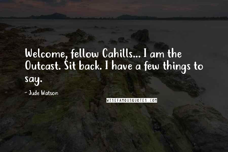 Jude Watson Quotes: Welcome, fellow Cahills... I am the Outcast. Sit back. I have a few things to say.