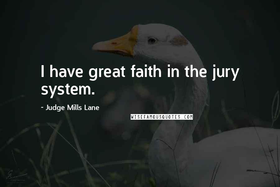 Judge Mills Lane Quotes: I have great faith in the jury system.