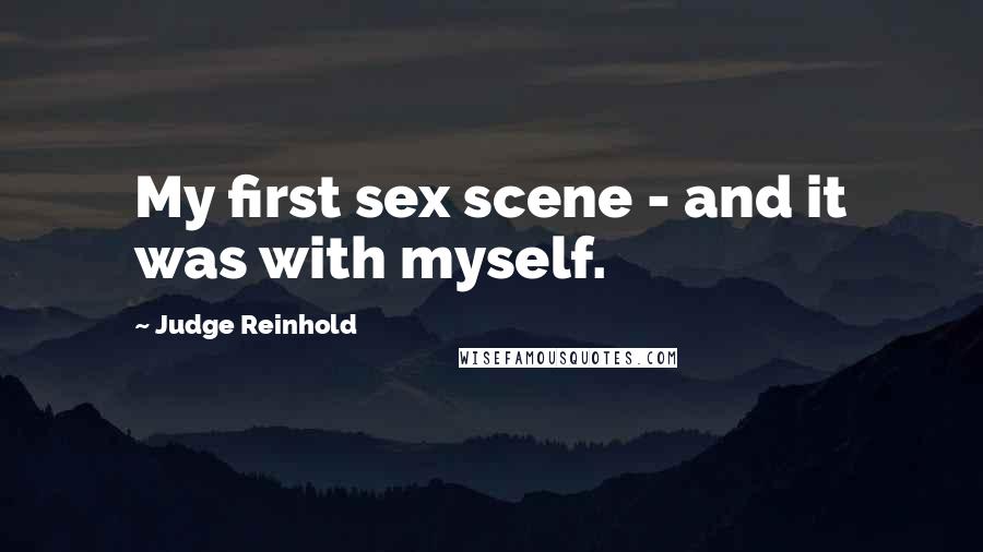 Judge Reinhold Quotes: My first sex scene - and it was with myself.