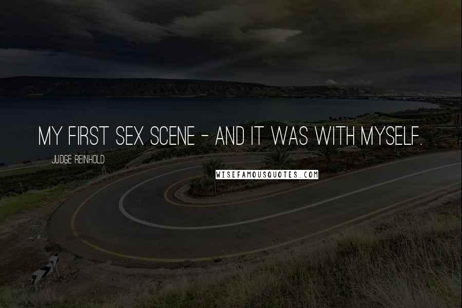 Judge Reinhold Quotes: My first sex scene - and it was with myself.