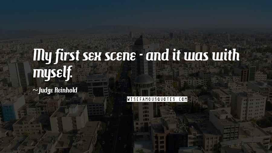 Judge Reinhold Quotes: My first sex scene - and it was with myself.