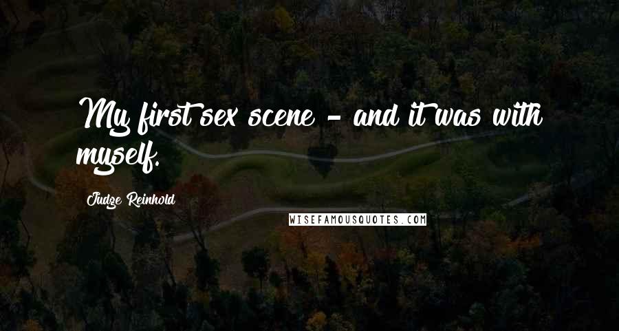 Judge Reinhold Quotes: My first sex scene - and it was with myself.