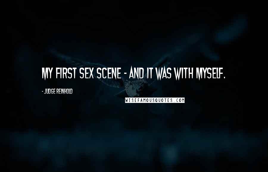Judge Reinhold Quotes: My first sex scene - and it was with myself.