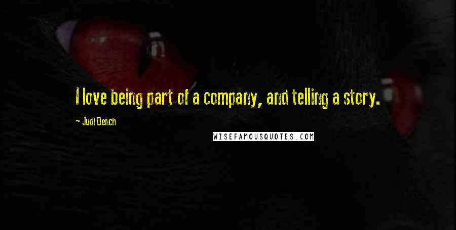 Judi Dench Quotes: I love being part of a company, and telling a story.