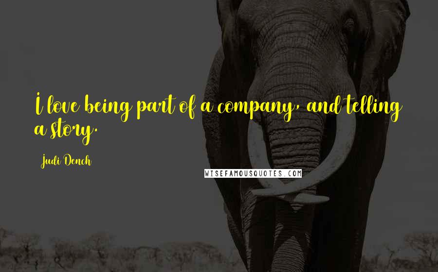 Judi Dench Quotes: I love being part of a company, and telling a story.