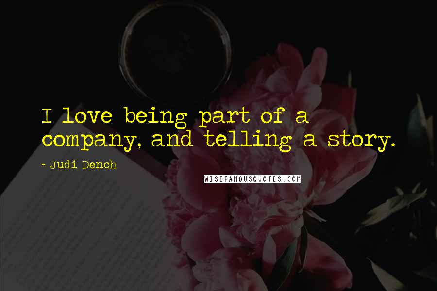 Judi Dench Quotes: I love being part of a company, and telling a story.