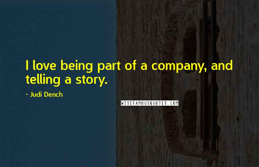 Judi Dench Quotes: I love being part of a company, and telling a story.
