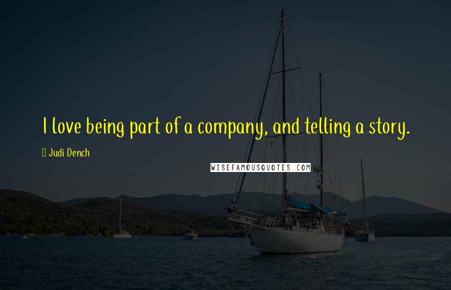 Judi Dench Quotes: I love being part of a company, and telling a story.