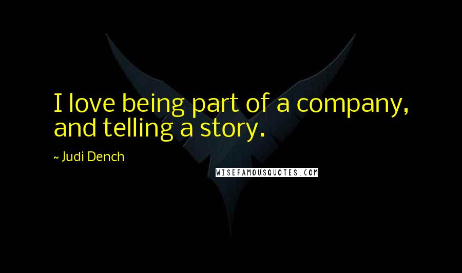 Judi Dench Quotes: I love being part of a company, and telling a story.