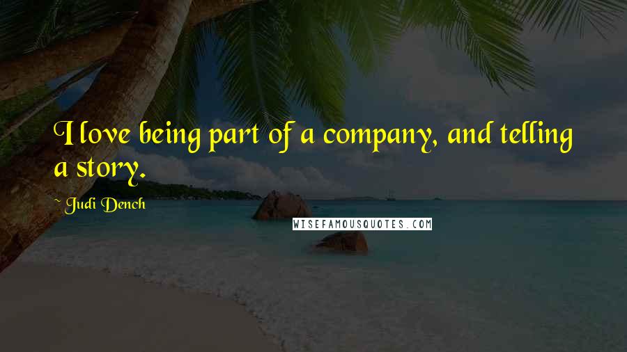 Judi Dench Quotes: I love being part of a company, and telling a story.