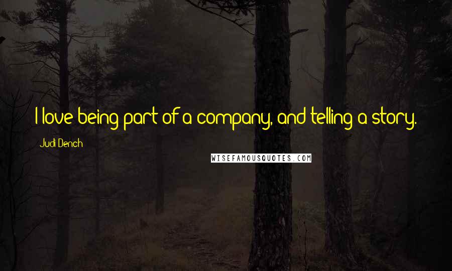 Judi Dench Quotes: I love being part of a company, and telling a story.