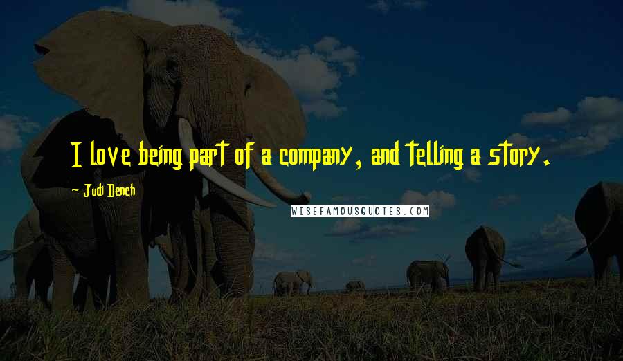 Judi Dench Quotes: I love being part of a company, and telling a story.