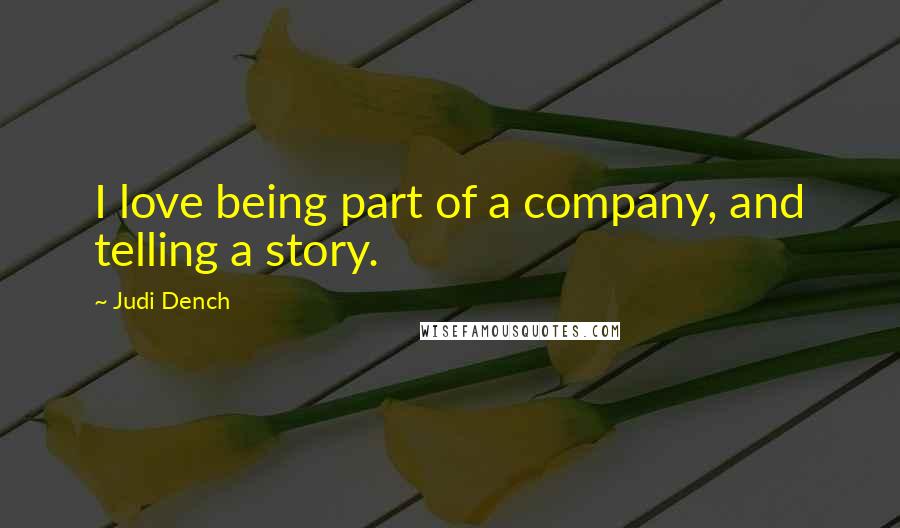 Judi Dench Quotes: I love being part of a company, and telling a story.