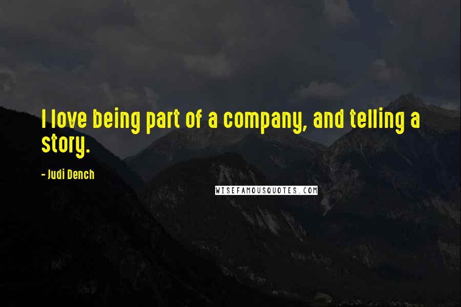 Judi Dench Quotes: I love being part of a company, and telling a story.