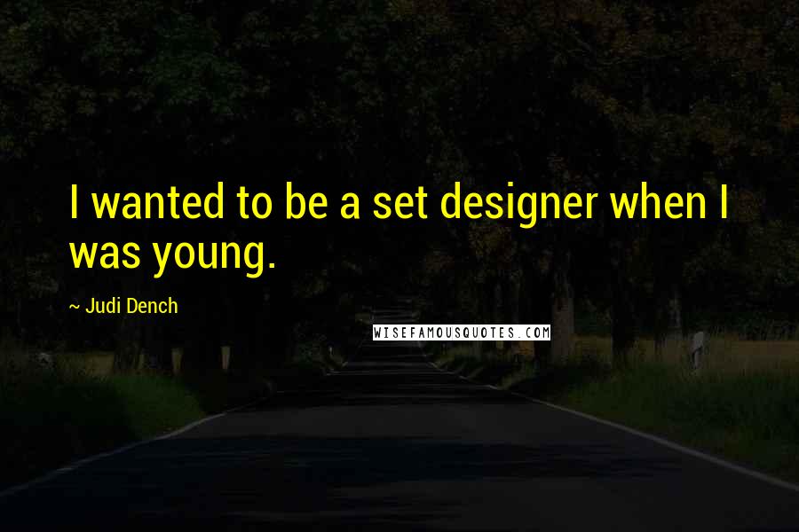 Judi Dench Quotes: I wanted to be a set designer when I was young.