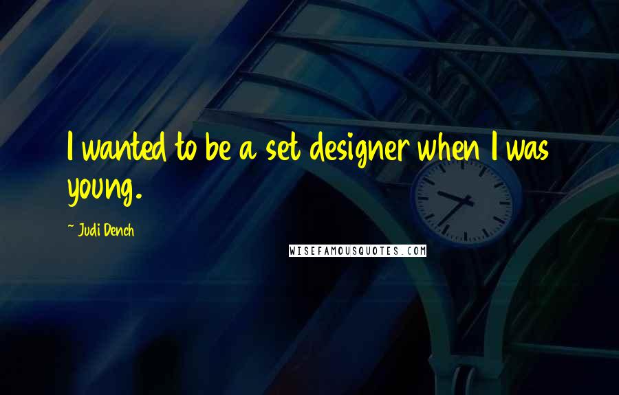 Judi Dench Quotes: I wanted to be a set designer when I was young.