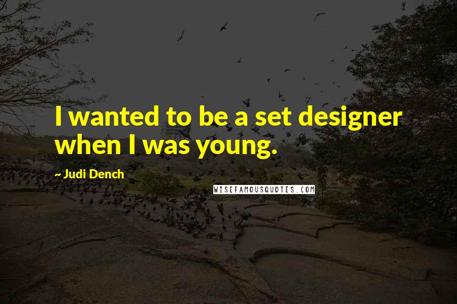 Judi Dench Quotes: I wanted to be a set designer when I was young.