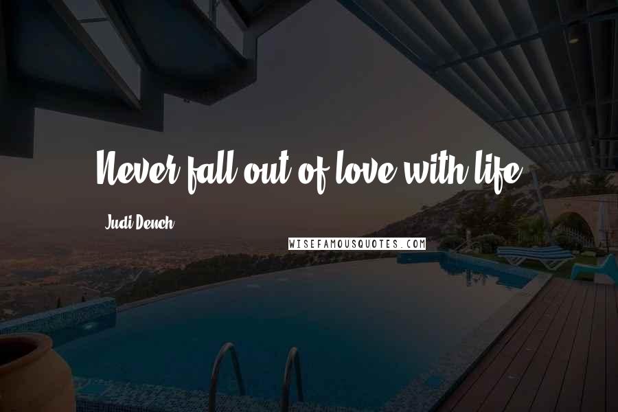 Judi Dench Quotes: Never fall out of love with life