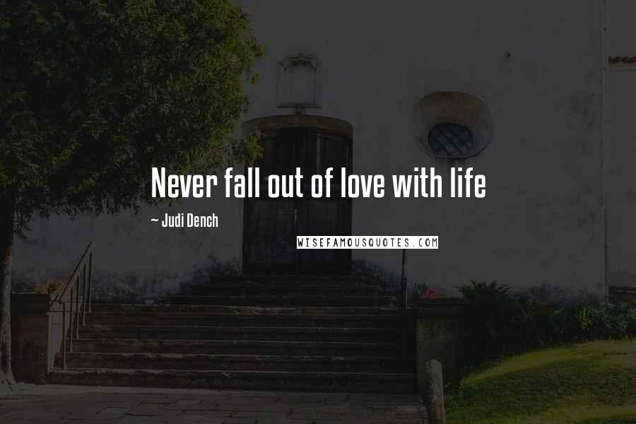 Judi Dench Quotes: Never fall out of love with life