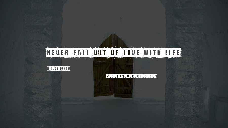 Judi Dench Quotes: Never fall out of love with life