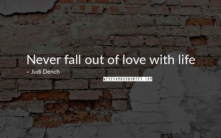 Judi Dench Quotes: Never fall out of love with life