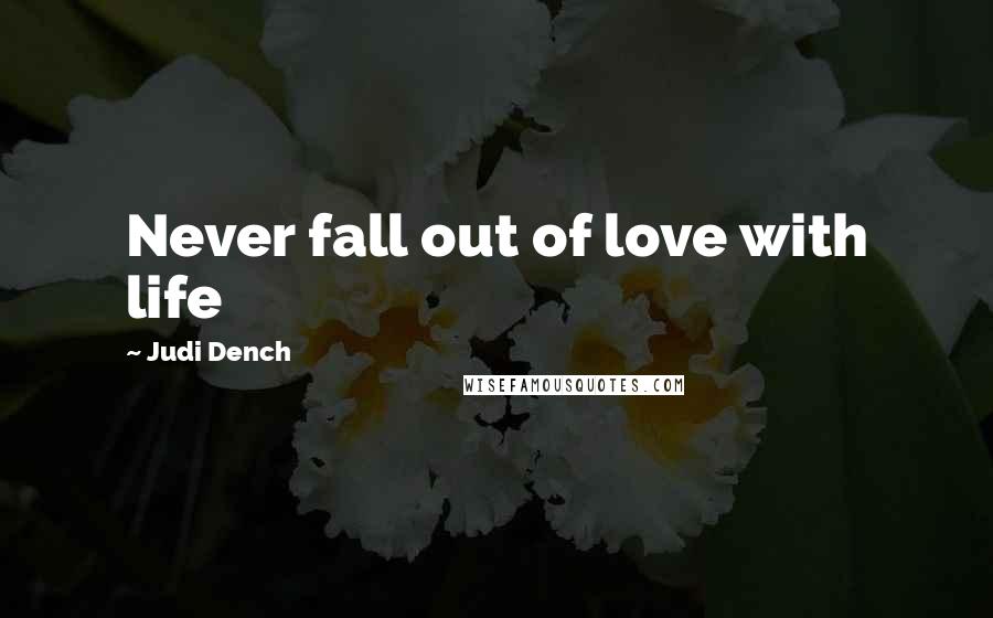 Judi Dench Quotes: Never fall out of love with life