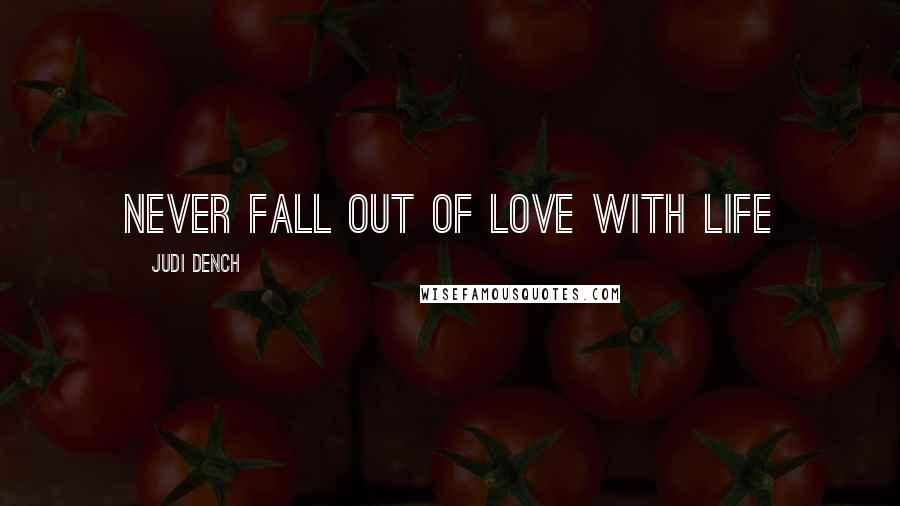 Judi Dench Quotes: Never fall out of love with life