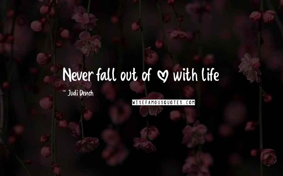 Judi Dench Quotes: Never fall out of love with life