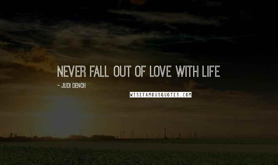 Judi Dench Quotes: Never fall out of love with life
