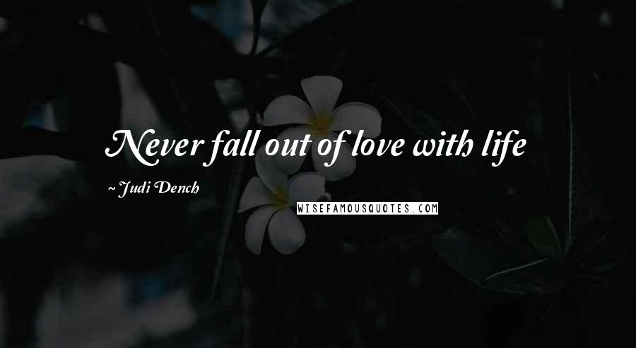 Judi Dench Quotes: Never fall out of love with life