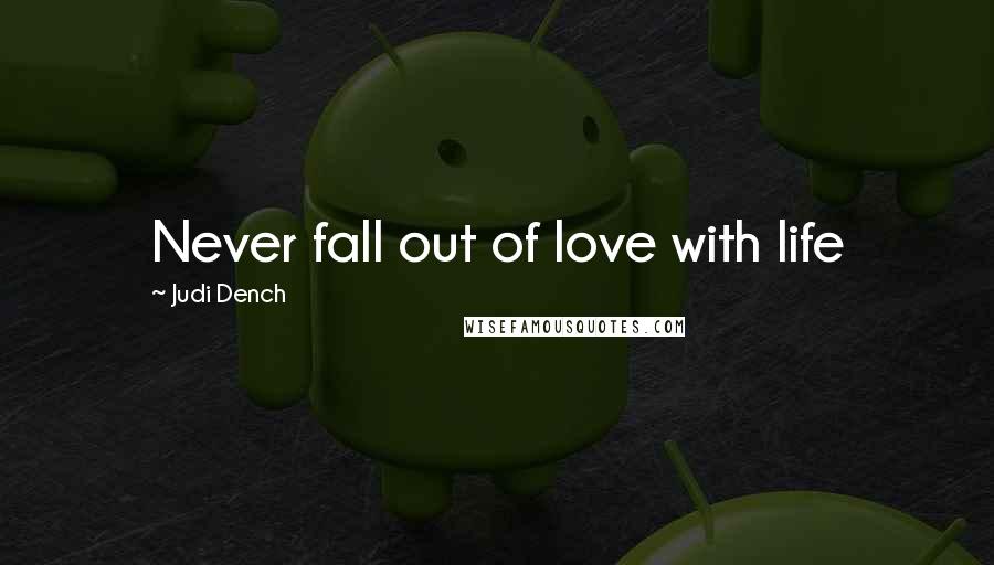 Judi Dench Quotes: Never fall out of love with life