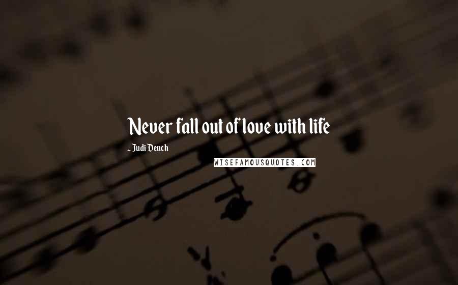 Judi Dench Quotes: Never fall out of love with life