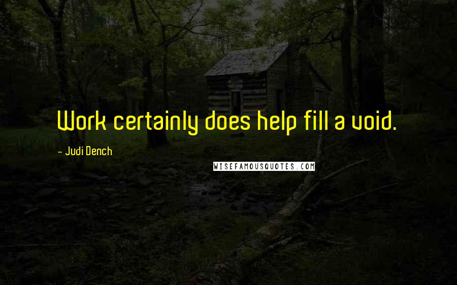 Judi Dench Quotes: Work certainly does help fill a void.