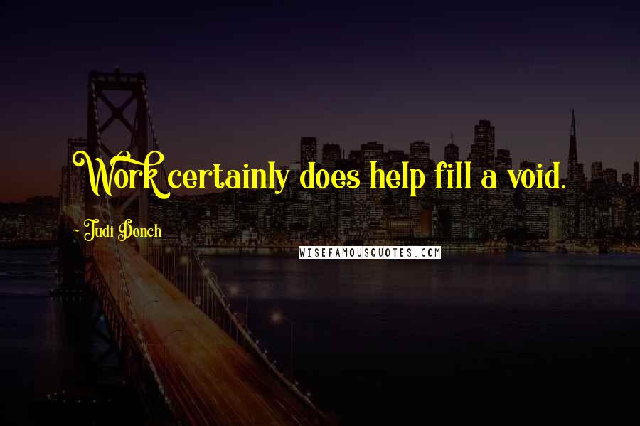 Judi Dench Quotes: Work certainly does help fill a void.