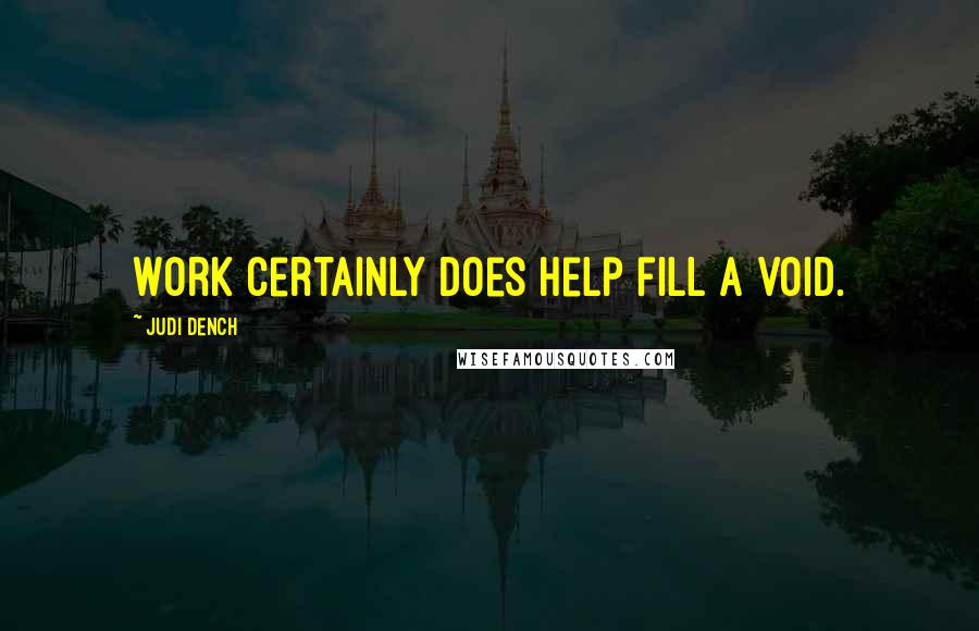 Judi Dench Quotes: Work certainly does help fill a void.
