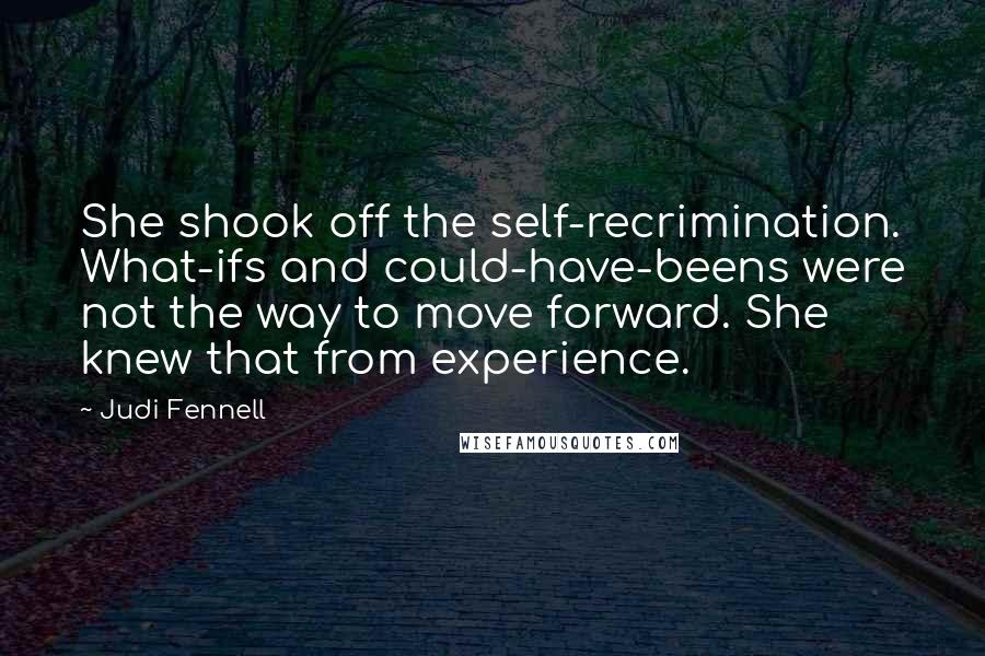 Judi Fennell Quotes: She shook off the self-recrimination. What-ifs and could-have-beens were not the way to move forward. She knew that from experience.