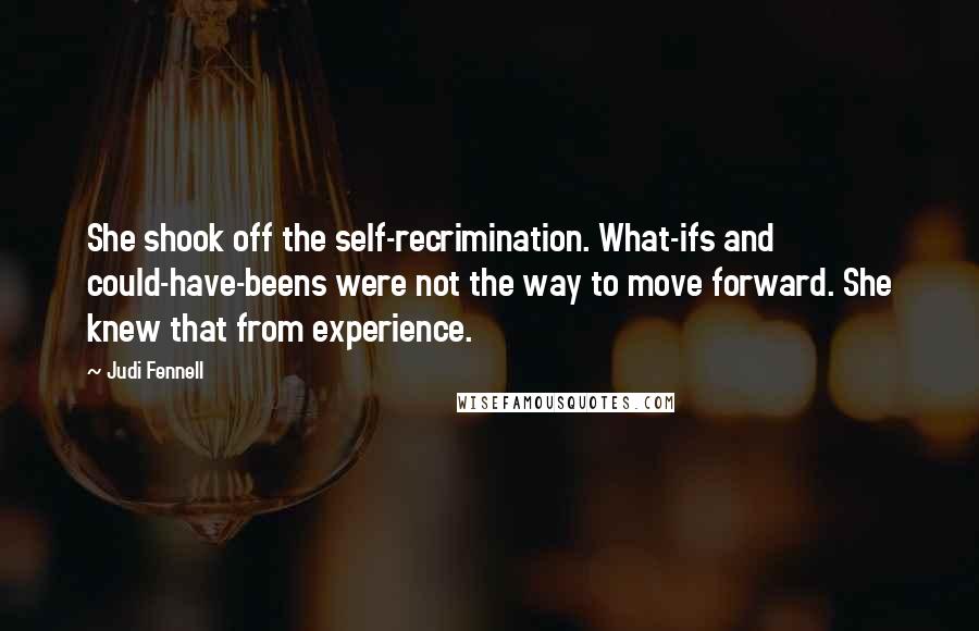 Judi Fennell Quotes: She shook off the self-recrimination. What-ifs and could-have-beens were not the way to move forward. She knew that from experience.