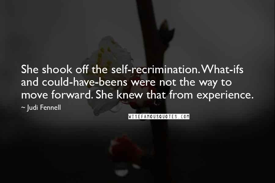 Judi Fennell Quotes: She shook off the self-recrimination. What-ifs and could-have-beens were not the way to move forward. She knew that from experience.