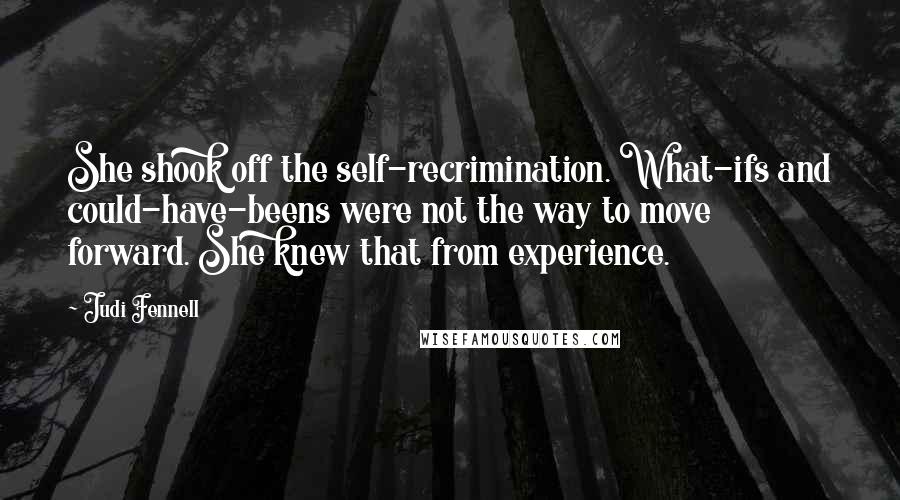 Judi Fennell Quotes: She shook off the self-recrimination. What-ifs and could-have-beens were not the way to move forward. She knew that from experience.