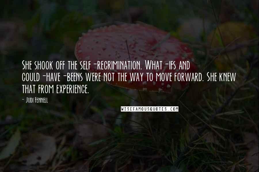 Judi Fennell Quotes: She shook off the self-recrimination. What-ifs and could-have-beens were not the way to move forward. She knew that from experience.