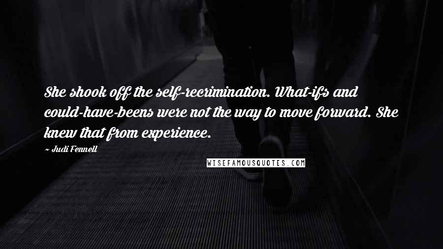 Judi Fennell Quotes: She shook off the self-recrimination. What-ifs and could-have-beens were not the way to move forward. She knew that from experience.