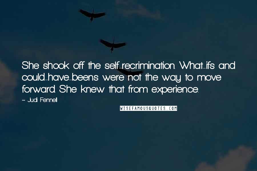 Judi Fennell Quotes: She shook off the self-recrimination. What-ifs and could-have-beens were not the way to move forward. She knew that from experience.